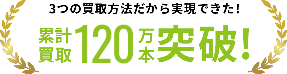 3つの買取方法だから実現できた！累計買取120万本突破！